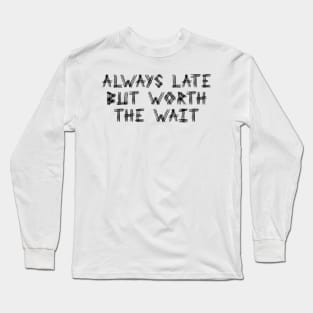 Always Late But Worth The Wait White Black Long Sleeve T-Shirt